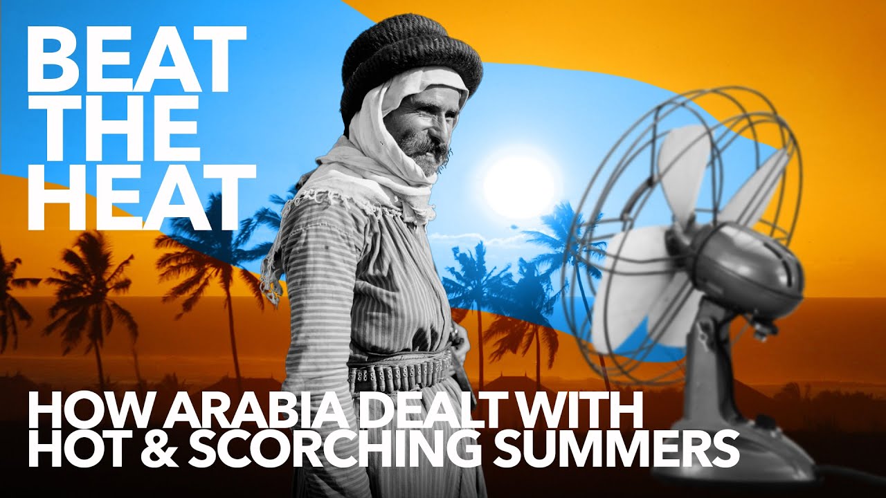 BEAT THE HEAT – How Arabia Dealt with Hot & Scorching Summers