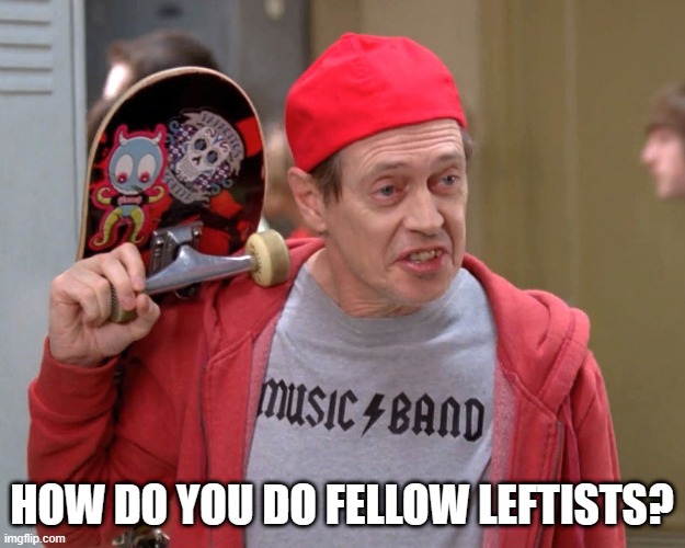 how do you do fellow leftists