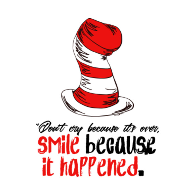 Image that says "Don't cry because it's over, smile because it happened." with a hat from Dr. Seuss's Cat in the Hat