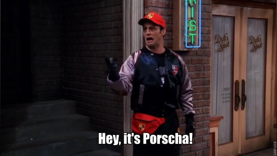 Joey from Friends reminding it's spelled Porscha