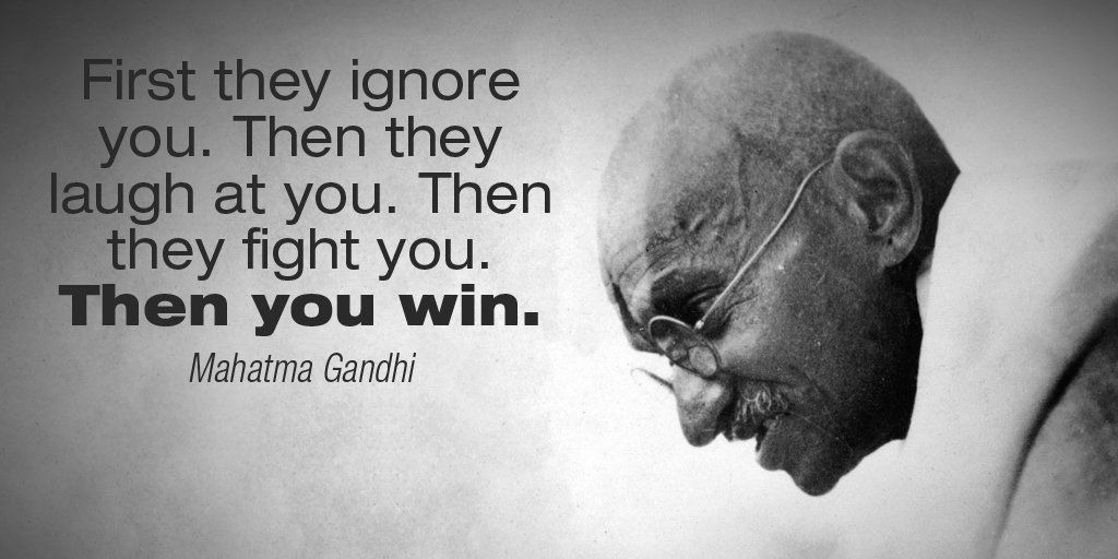 First they ignore you, then they laugh at you, then they fight you, then you win.(Mahatma Gandhi with picture of him)
