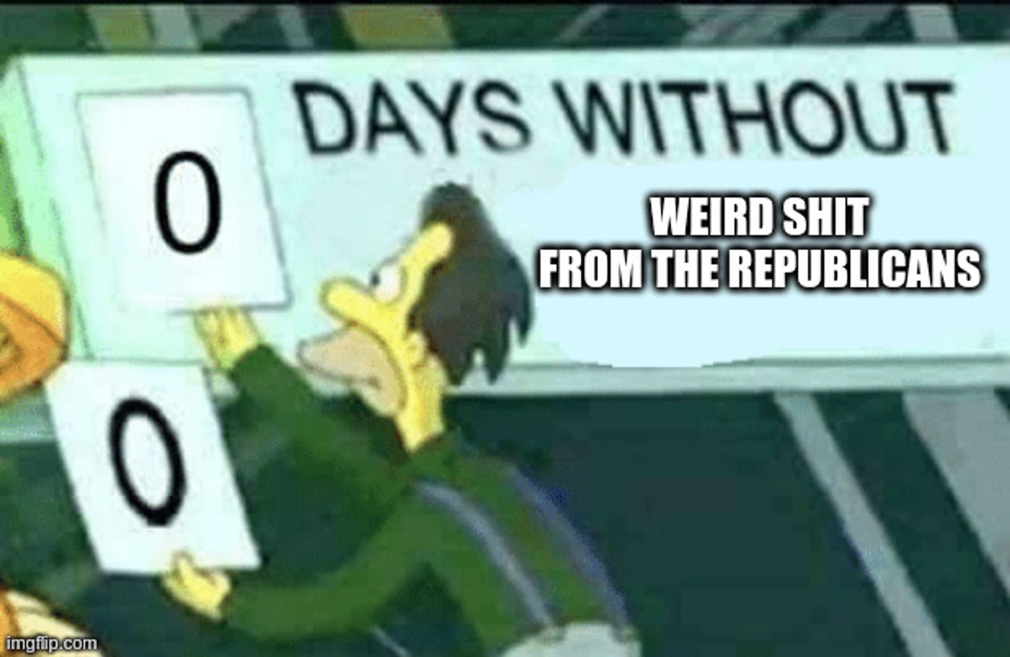 "0 days without" meme template. Reads: 0 days without weird shit from the republicans.